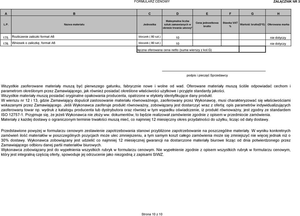 Oferowane materiały muszą ściśle odpowiadać cechom i parametrom określonym przez Zamawiającego, jak również posiadać określone właściwości użytkowe i przyjęte standardy jakości.