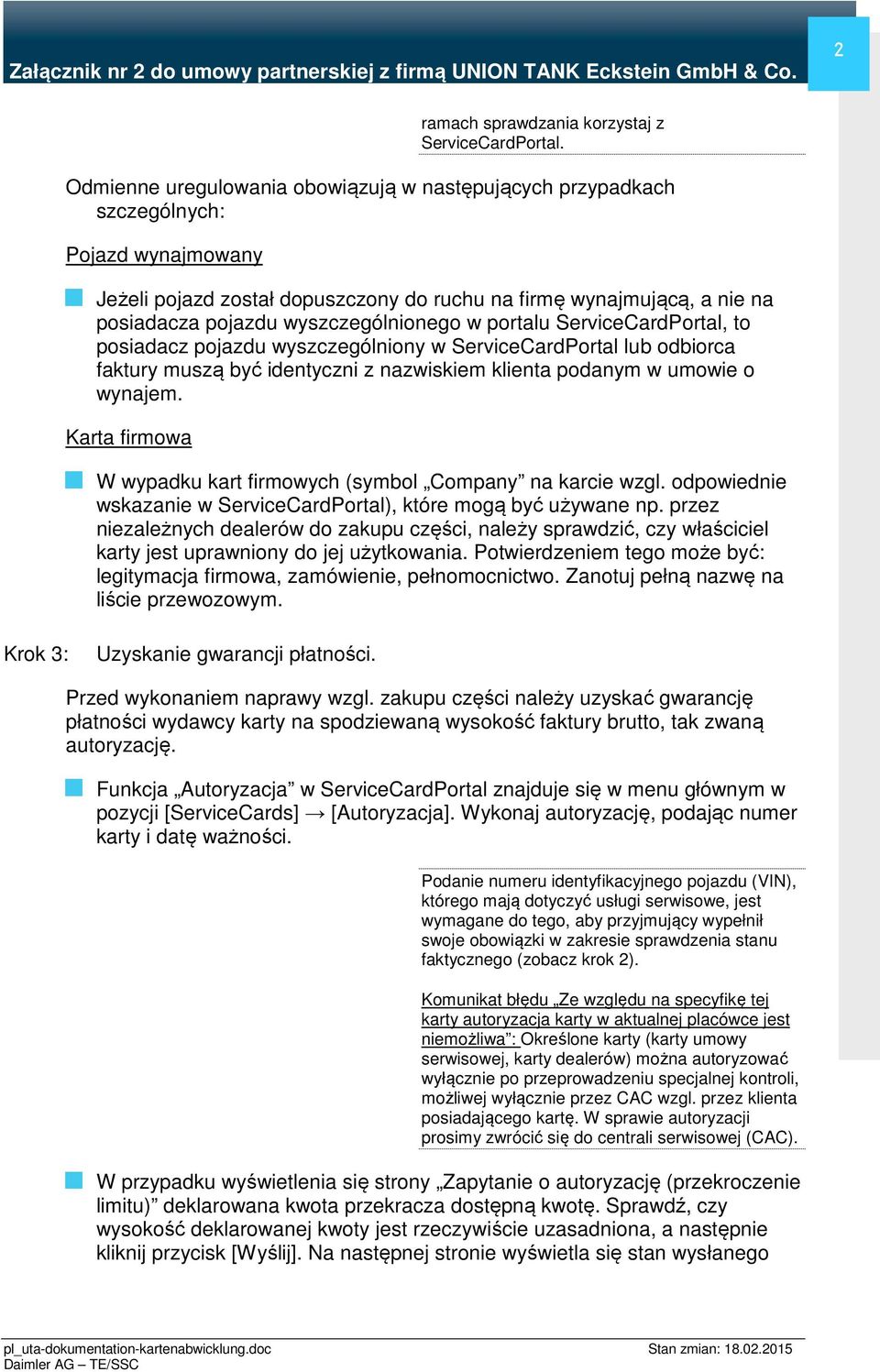 wyszczególnionego w portalu ServiceCardPortal, to posiadacz pojazdu wyszczególniony w ServiceCardPortal lub odbiorca faktury muszą być identyczni z nazwiskiem klienta podanym w umowie o wynajem.