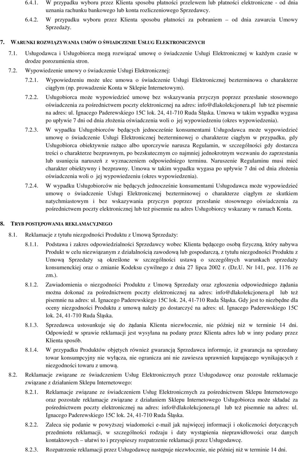 Usługodawca i Usługobiorca mogą rozwiązać umowę o świadczenie Usługi Elektronicznej w każdym czasie w drodze porozumienia stron. 7.2. Wypowiedzenie umowy o świadczenie Usługi Elektronicznej: 7.2.1.