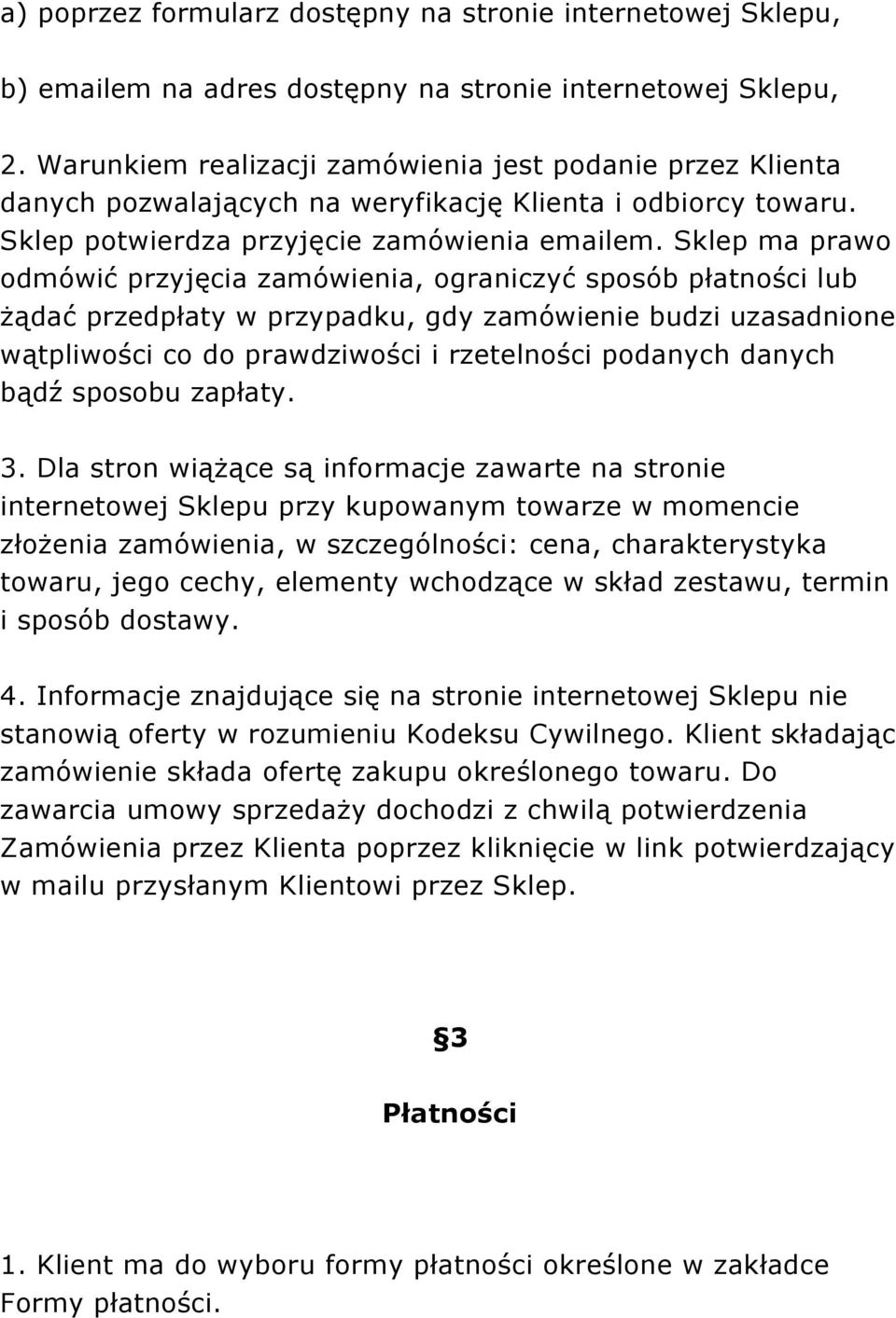 Sklep ma prawo odmówić przyjęcia zamówienia, ograniczyć sposób płatności lub żądać przedpłaty w przypadku, gdy zamówienie budzi uzasadnione wątpliwości co do prawdziwości i rzetelności podanych