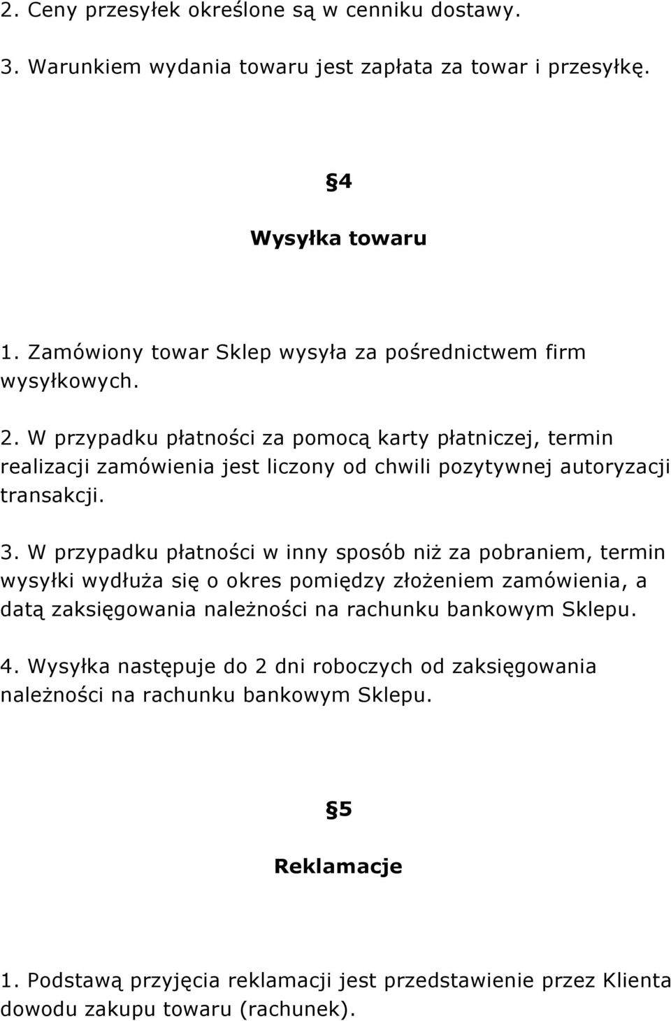 W przypadku płatności za pomocą karty płatniczej, termin realizacji zamówienia jest liczony od chwili pozytywnej autoryzacji transakcji. 3.