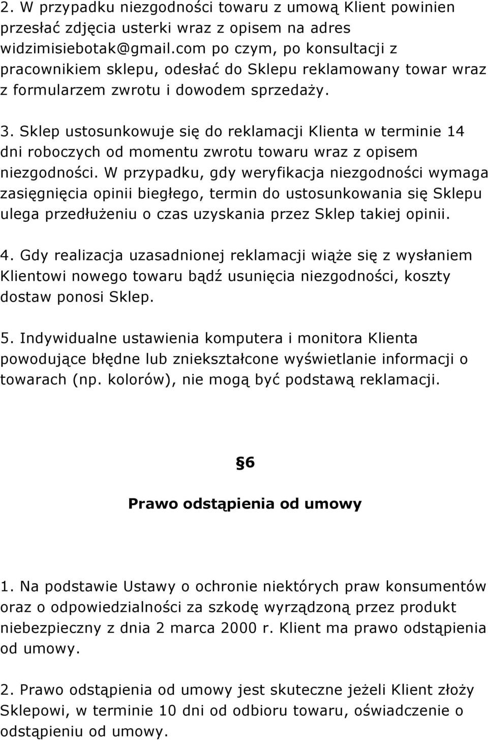 Sklep ustosunkowuje się do reklamacji Klienta w terminie 14 dni roboczych od momentu zwrotu towaru wraz z opisem niezgodności.