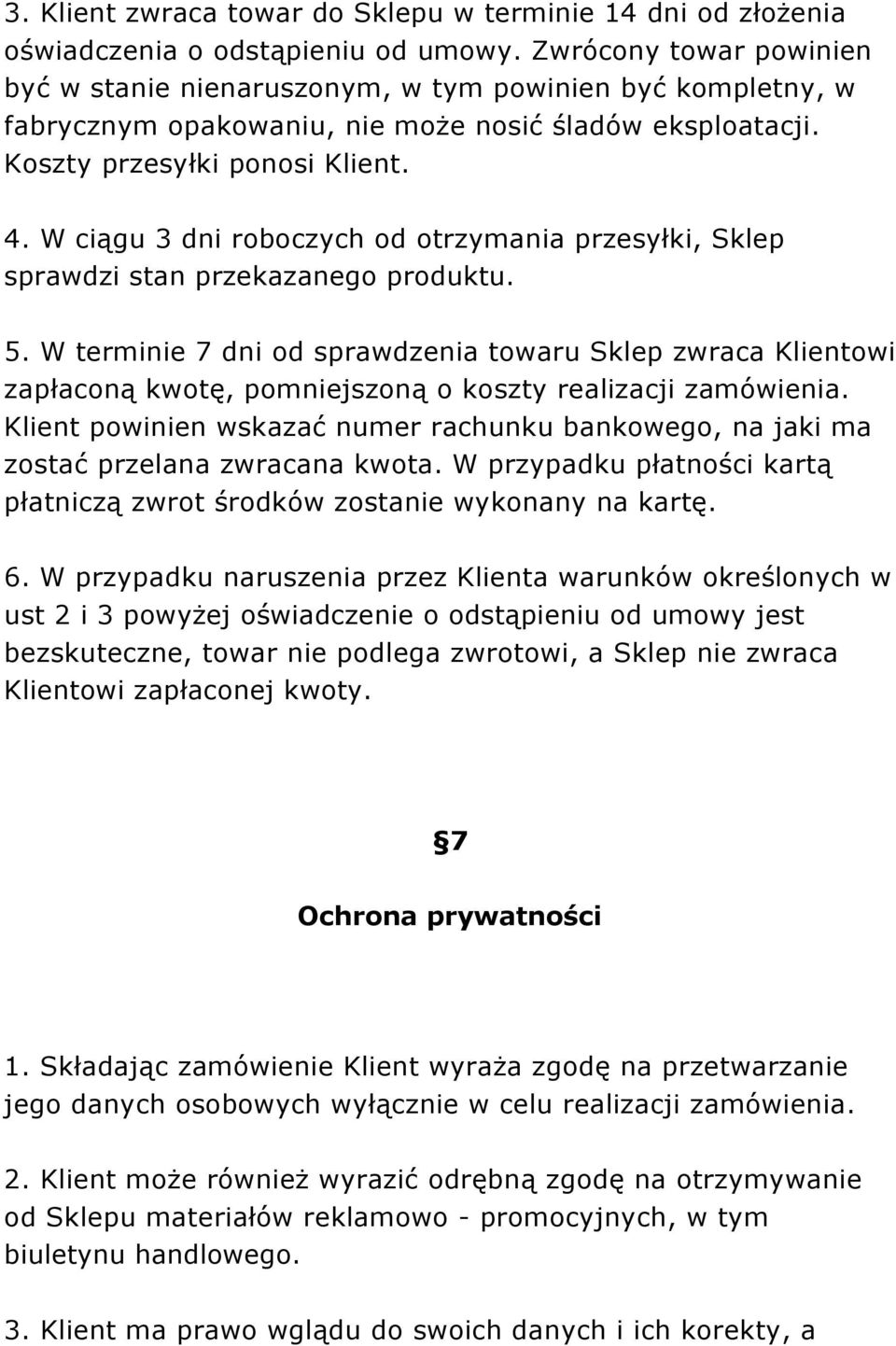 W ciągu 3 dni roboczych od otrzymania przesyłki, Sklep sprawdzi stan przekazanego produktu. 5.