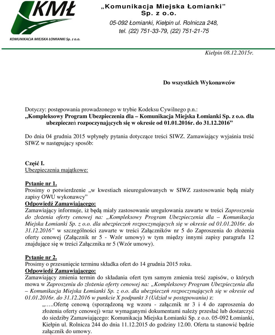 01.2016r. do 31.12.2016 Do dnia 04 grudnia 2015 wpłynęły pytania dotyczące treści SIWZ. Zamawiający wyjaśnia treść SIWZ w następujący sposób: Część I. Ubezpieczenia majątkowe: Pytanie nr 1.