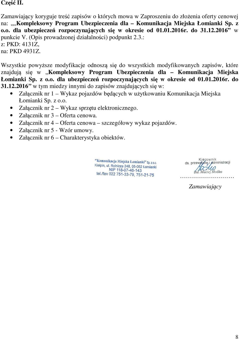 Wszystkie powyższe modyfikacje odnoszą się do wszystkich modyfikowanych zapisów, które znajdują się w Kompleksowy Program Ubezpieczenia dla Komunikacja Miejska Łomianki Sp. z o.o. dla ubezpieczeń rozpoczynających się w okresie od 01.