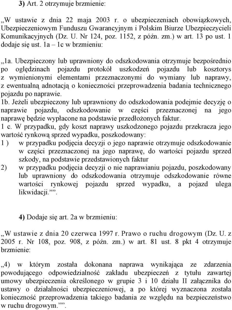 Ubezpieczony lub uprawniony do odszkodowania otrzymuje bezpośrednio po oględzinach pojazdu protokół uszkodzeń pojazdu lub kosztorys z wymienionymi elementami przeznaczonymi do wymiany lub naprawy, z