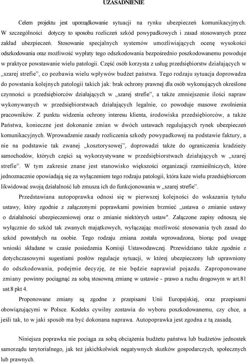 Stosowanie specjalnych systemów umożliwiających ocenę wysokości odszkodowania oraz możliwość wypłaty tego odszkodowania bezpośrednio poszkodowanemu powoduje w praktyce powstawanie wielu patologii.