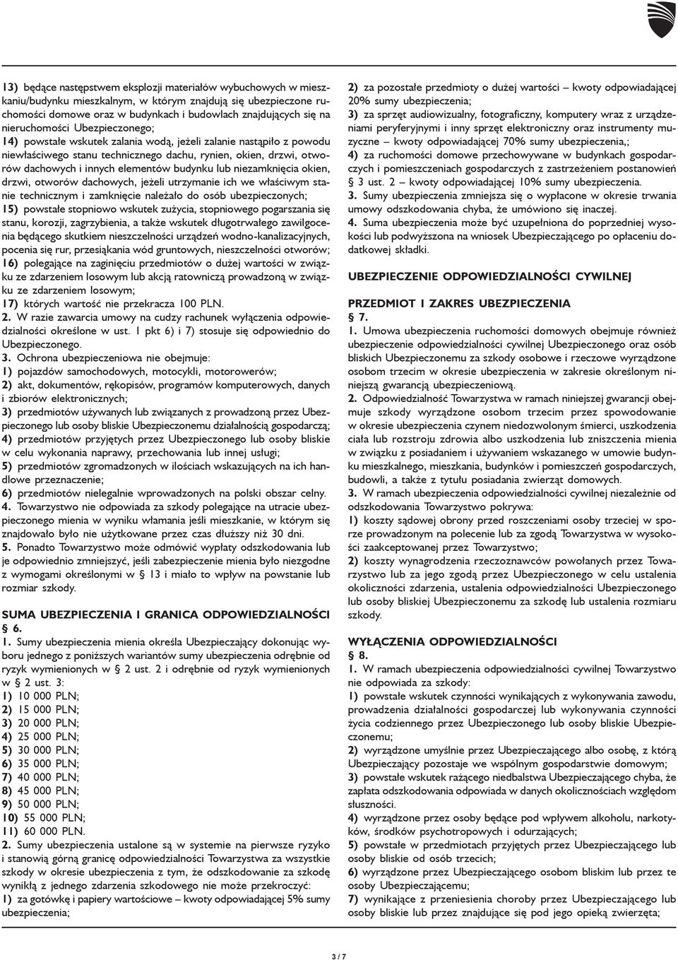 budynku lub niezamkniêcia okien, drzwi, otworów dachowych, je eli utrzymanie ich we w³aœciwym stanie technicznym i zamkniêcie nale a³o do osób ubezpieczonych; 15) powsta³e stopniowo wskutek zu ycia,