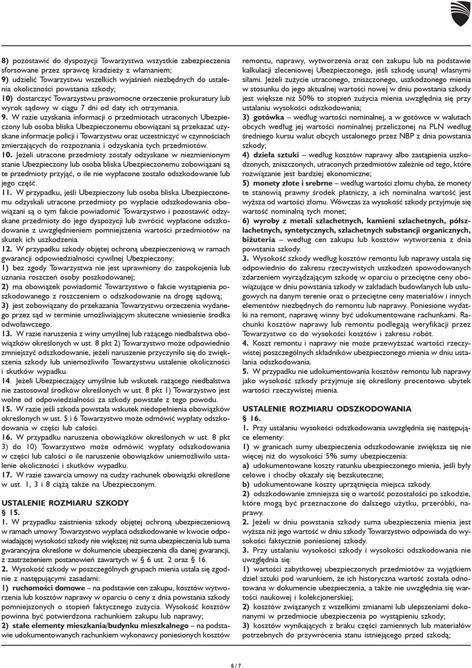 W razie uzyskania informacji o przedmiotach utraconych Ubezpieczony lub osoba bliska Ubezpieczonemu obowi¹zani s¹ przekazaæ uzyskane informacje policji i Towarzystwu oraz uczestniczyæ w czynnoœciach