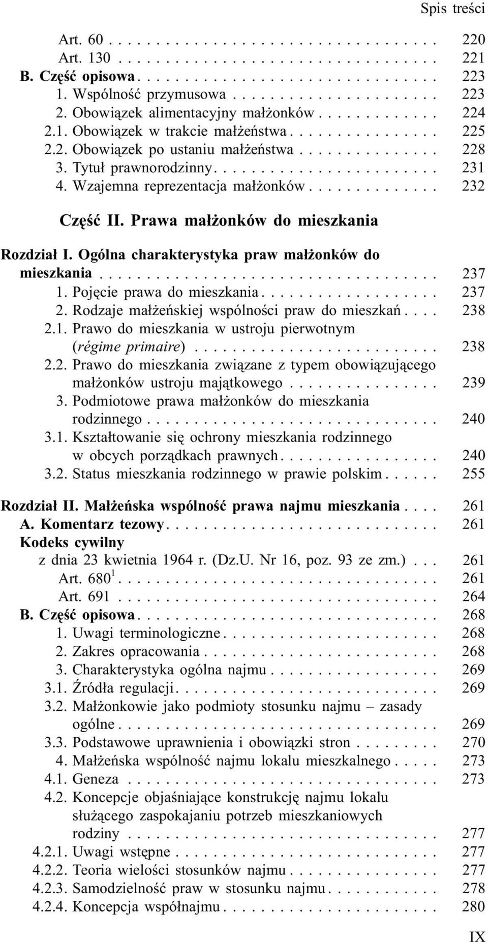 .. 237 1. Pojêcie prawa do mieszkania... 237 2. Rodzaje ma³ eñskiej wspólnoœci praw do mieszkañ... 238 2.1. Prawo do mieszkania w ustroju pierwotnym (régime primaire)... 238 2.2. Prawo do mieszkania zwi¹zane z typem obowi¹zuj¹cego ma³ onków ustroju maj¹tkowego.