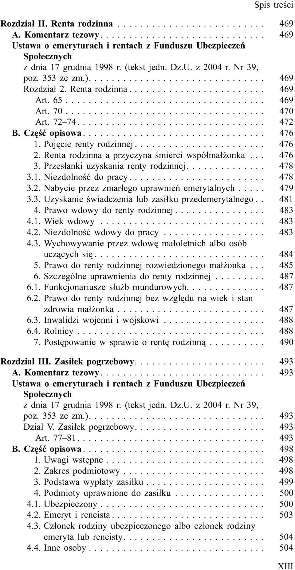 Renta rodzinna a przyczyna œmierci wspó³ma³ onka... 476 3. Przes³anki uzyskania renty rodzinnej.... 478 3.1. Niezdolnoœæ do pracy... 478 3.2. Nabycie przez zmar³ego uprawnieñ emerytalnych... 479 3.3. Uzyskanie œwiadczenia lub zasi³ku przedemerytalnego.