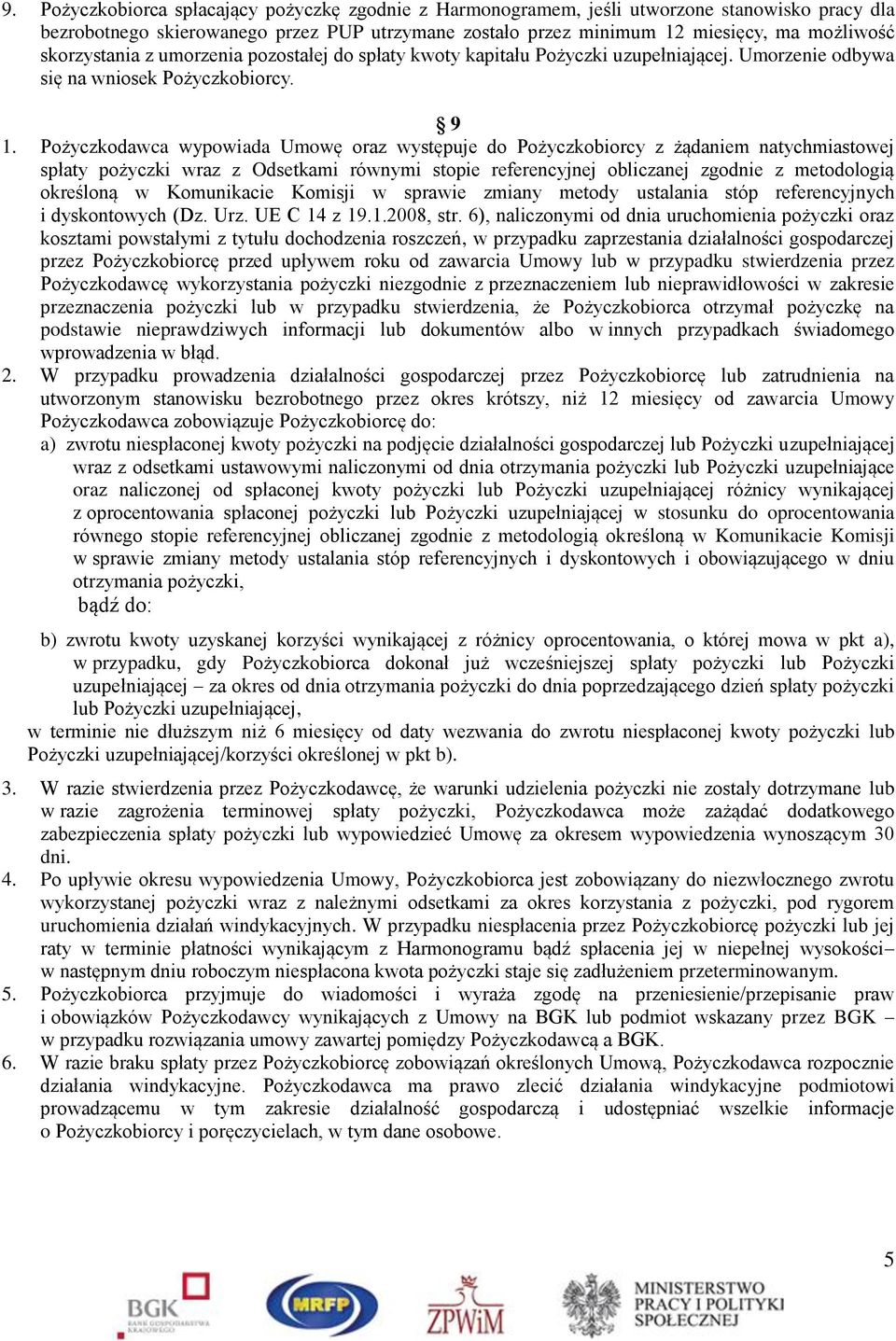 Pożyczkodawca wypowiada Umowę oraz występuje do Pożyczkobiorcy z żądaniem natychmiastowej spłaty pożyczki wraz z Odsetkami równymi stopie referencyjnej obliczanej zgodnie z metodologią określoną w