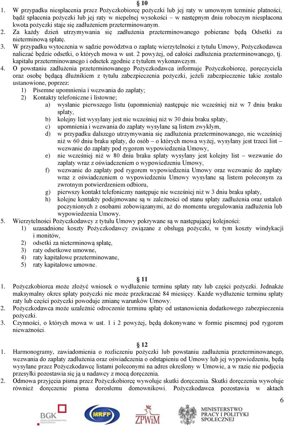 W przypadku wytoczenia w sądzie powództwa o zapłatę wierzytelności z tytułu Umowy, Pożyczkodawca naliczać będzie odsetki, o których mowa w ust. 2 powyżej, od całości zadłużenia przeterminowanego, tj.