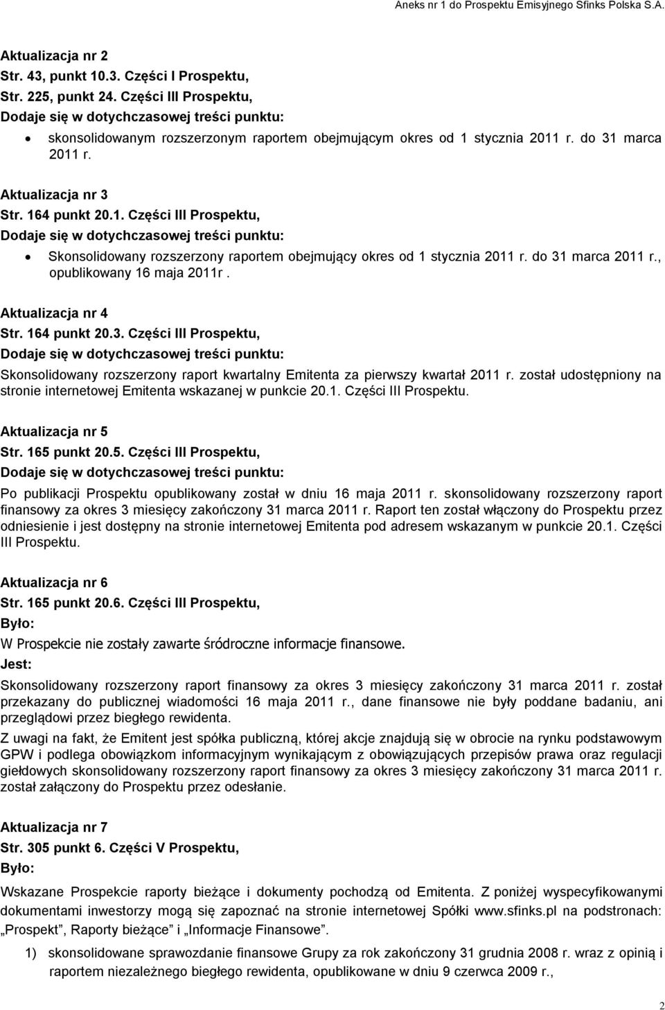 Aktualizacja nr 4 Str. 164 punkt 20.3. Części III Prospektu, Skonsolidowany rozszerzony raport kwartalny Emitenta za pierwszy kwartał 2011 r.