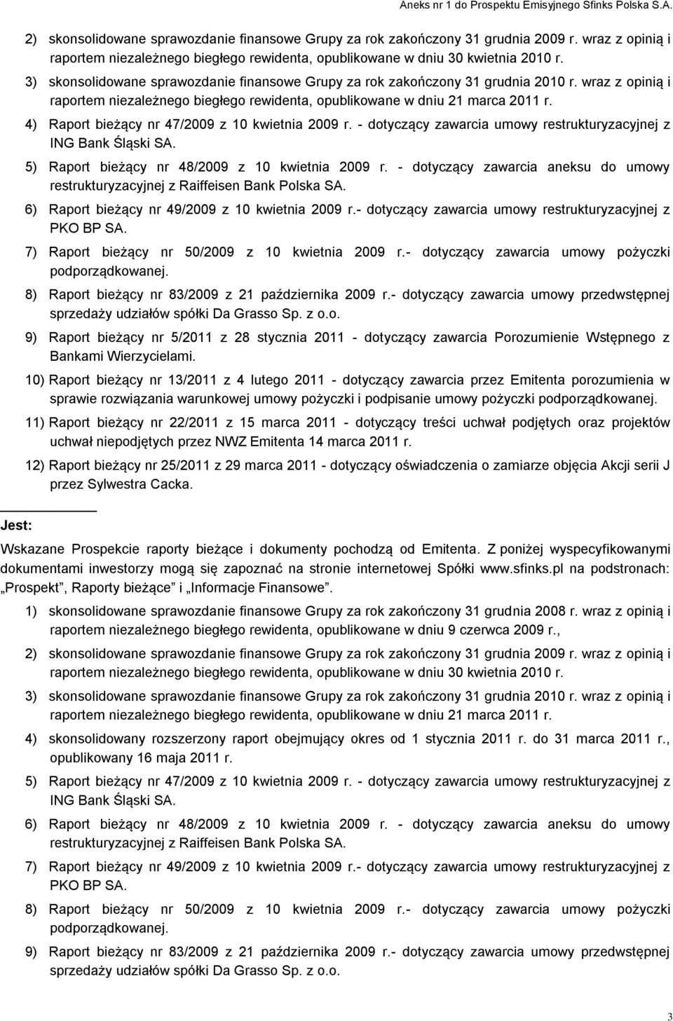 4) Raport bieżący nr 47/2009 z 10 kwietnia 2009 r. - dotyczący zawarcia umowy restrukturyzacyjnej z ING Bank Śląski SA. 5) Raport bieżący nr 48/2009 z 10 kwietnia 2009 r.