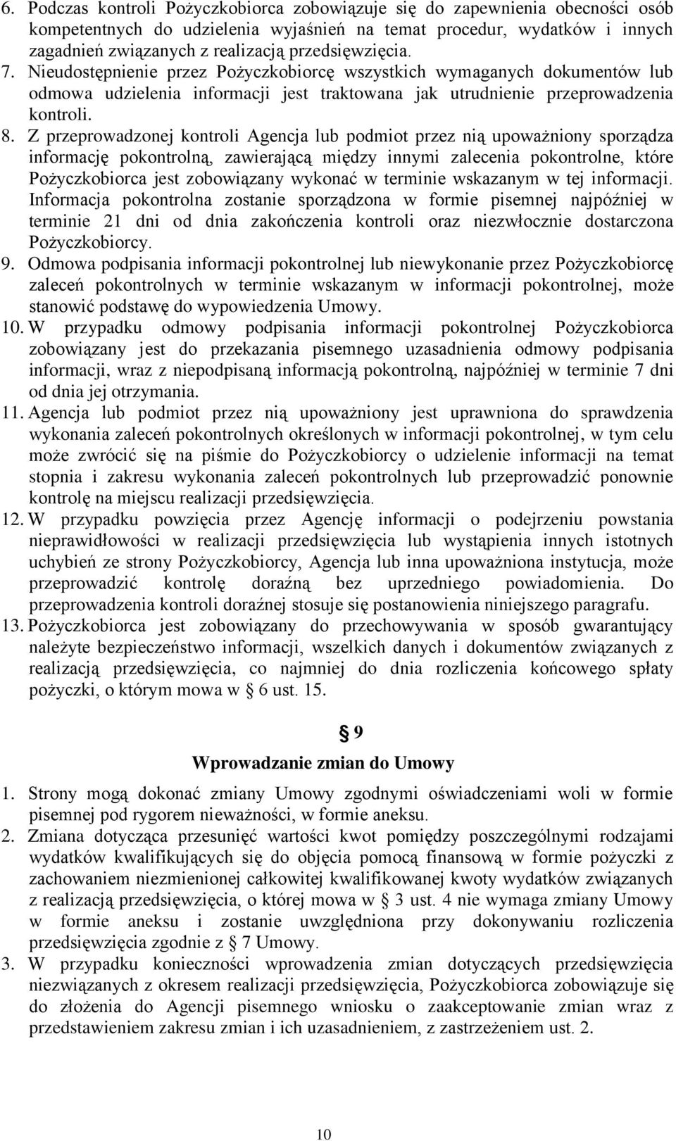 Z przeprowadzonej kontroli Agencja lub podmiot przez nią upoważniony sporządza informację pokontrolną, zawierającą między innymi zalecenia pokontrolne, które Pożyczkobiorca jest zobowiązany wykonać w