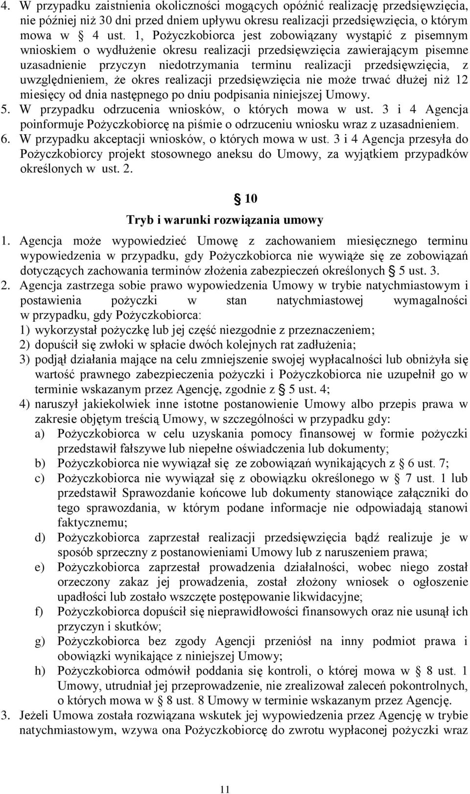 przedsięwzięcia, z uwzględnieniem, że okres realizacji przedsięwzięcia nie może trwać dłużej niż 12 miesięcy od dnia następnego po dniu podpisania niniejszej Umowy. 5.