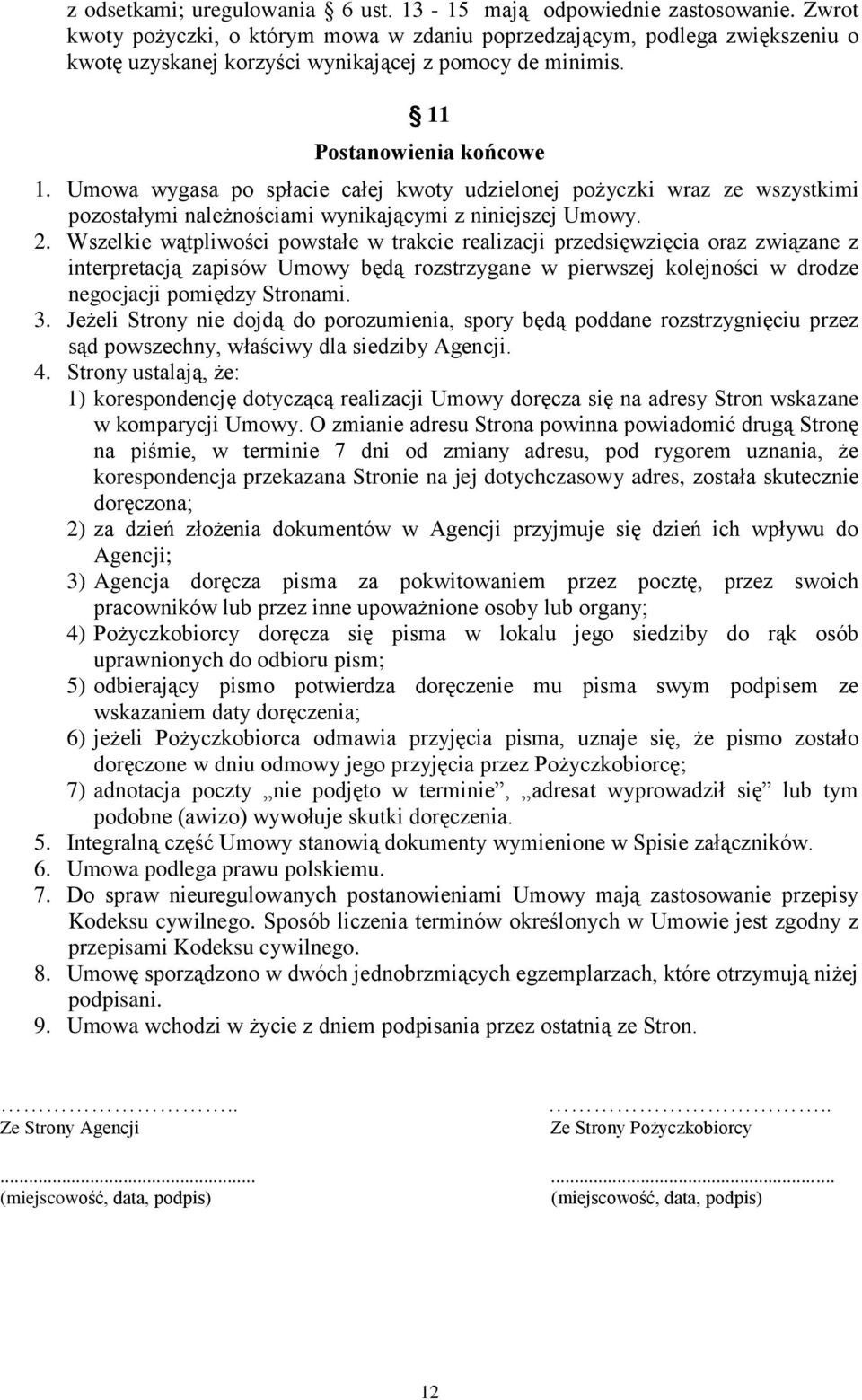 Umowa wygasa po spłacie całej kwoty udzielonej pożyczki wraz ze wszystkimi pozostałymi należnościami wynikającymi z niniejszej Umowy. 2.