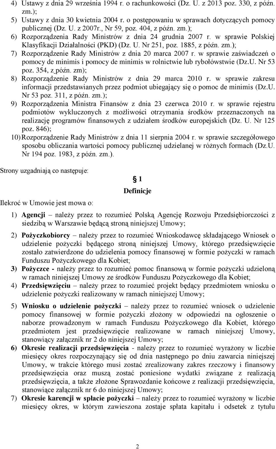 w sprawie zaświadczeń o pomocy de minimis i pomocy de minimis w rolnictwie lub rybołówstwie (Dz.U. Nr 53 poz. 354, z późn. zm); 8) Rozporządzenie Rady Ministrów z dnia 29 marca 2010 r.