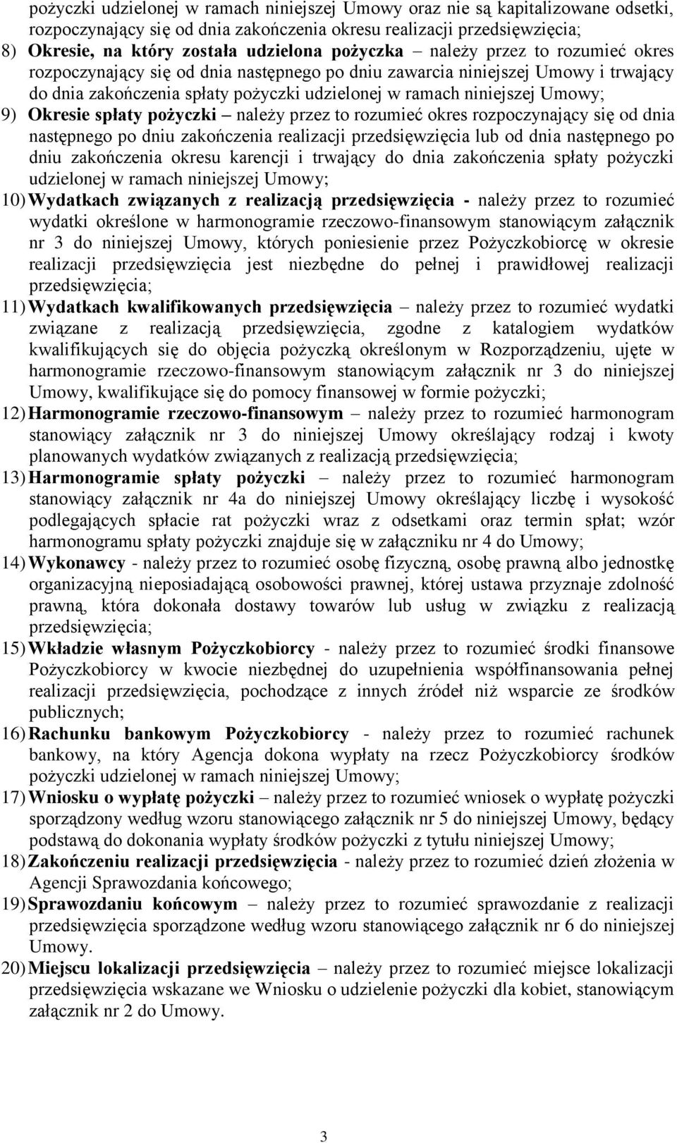 Okresie spłaty pożyczki należy przez to rozumieć okres rozpoczynający się od dnia następnego po dniu zakończenia realizacji przedsięwzięcia lub od dnia następnego po dniu zakończenia okresu karencji