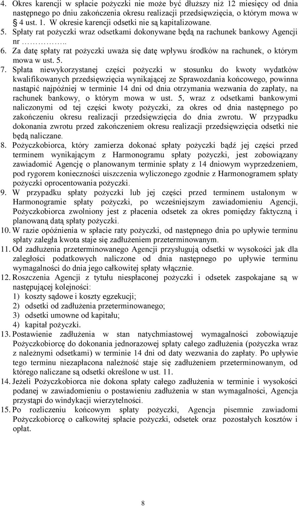 Spłata niewykorzystanej części pożyczki w stosunku do kwoty wydatków kwalifikowanych przedsięwzięcia wynikającej ze Sprawozdania końcowego, powinna nastąpić najpóźniej w terminie 14 dni od dnia