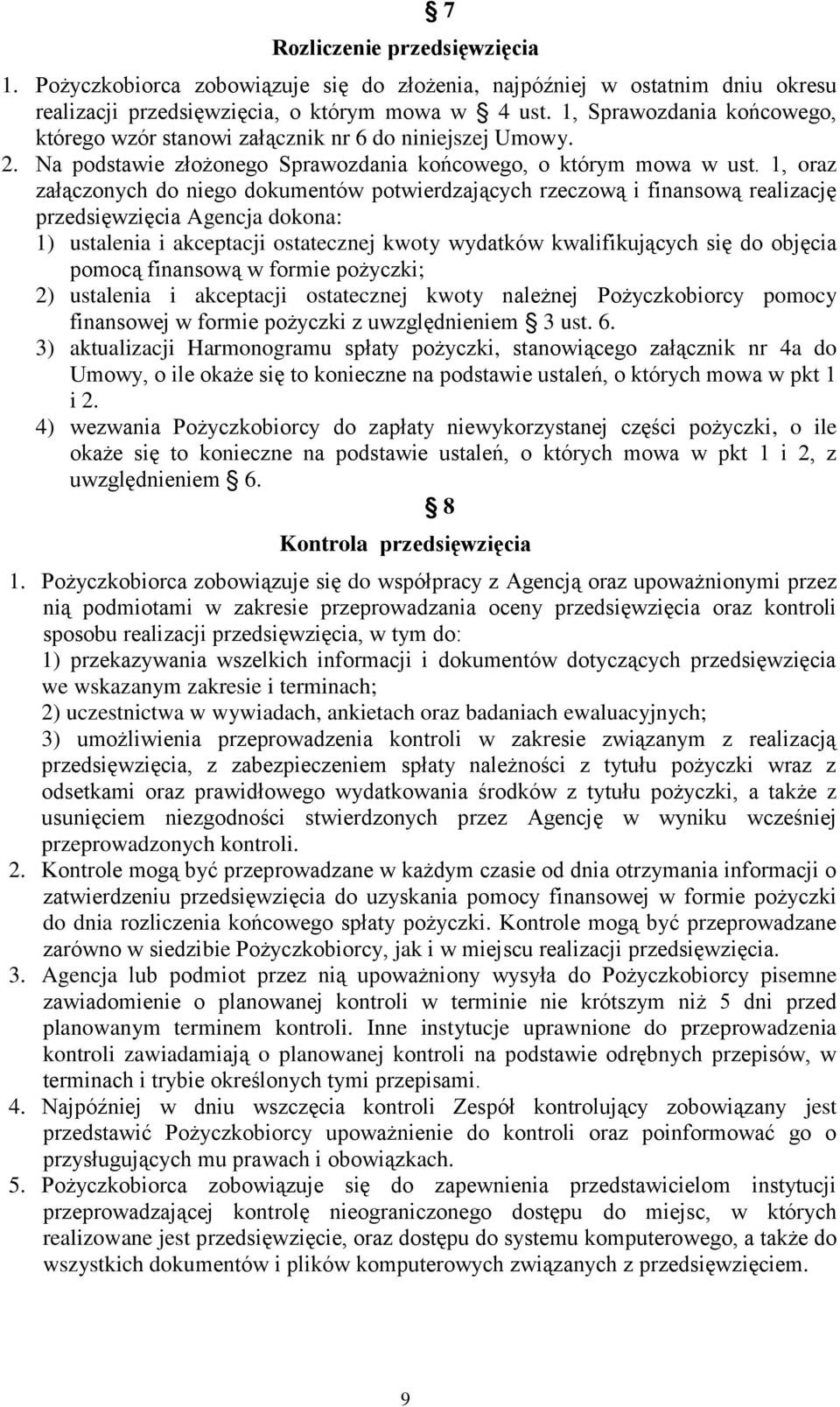 1, oraz załączonych do niego dokumentów potwierdzających rzeczową i finansową realizację przedsięwzięcia Agencja dokona: 1) ustalenia i akceptacji ostatecznej kwoty wydatków kwalifikujących się do