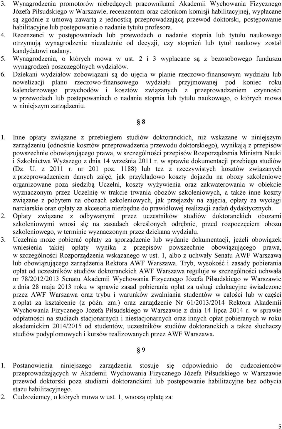 Recenzenci w postępowaniach lub przewodach o nadanie stopnia lub tytułu naukowego otrzymują wynagrodzenie niezależnie od decyzji, czy stopnień lub tytuł naukowy został kandydatowi nadany. 5.