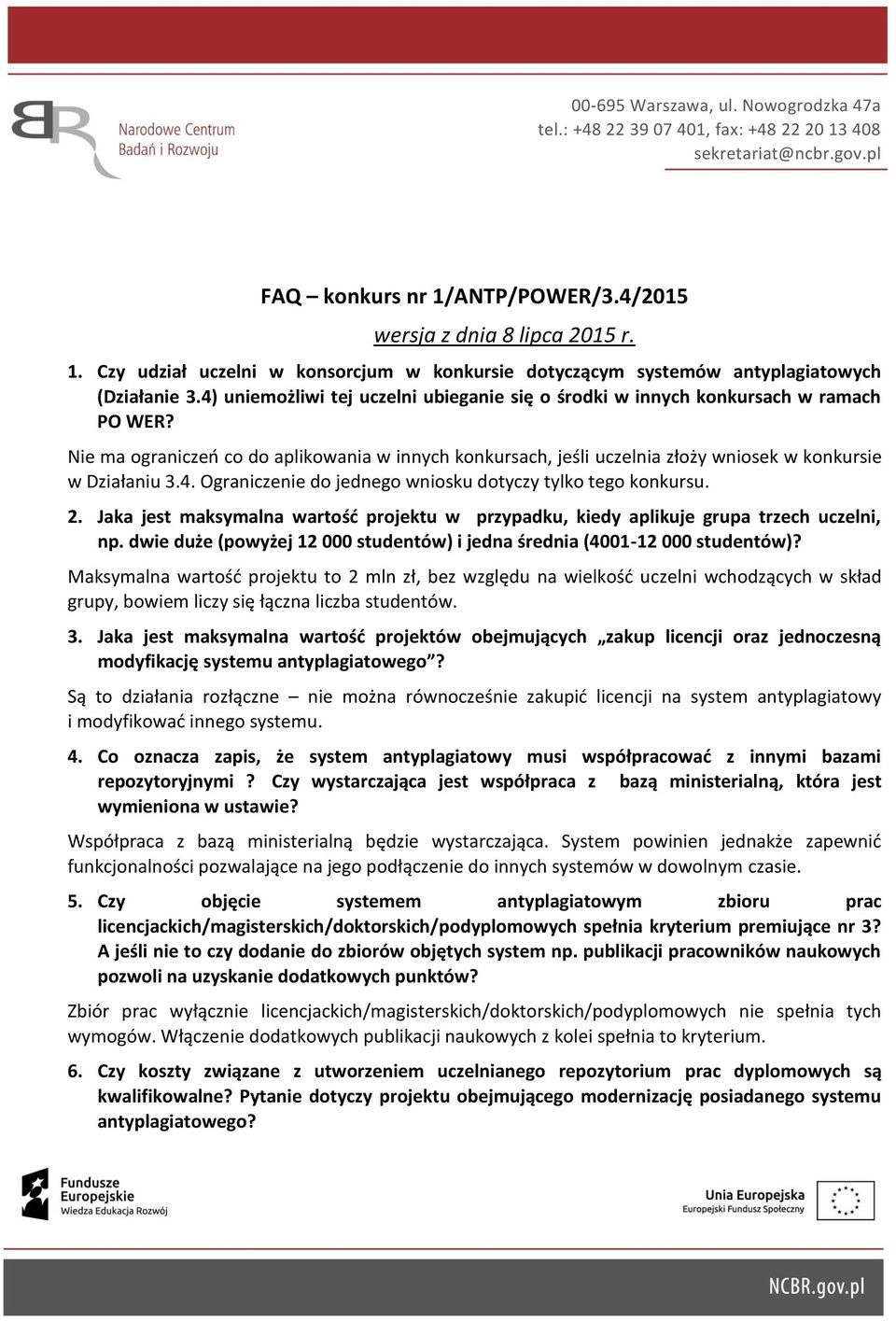 4. Ograniczenie do jednego wniosku dotyczy tylko tego konkursu. 2. Jaka jest maksymalna wartość projektu w przypadku, kiedy aplikuje grupa trzech uczelni, np.