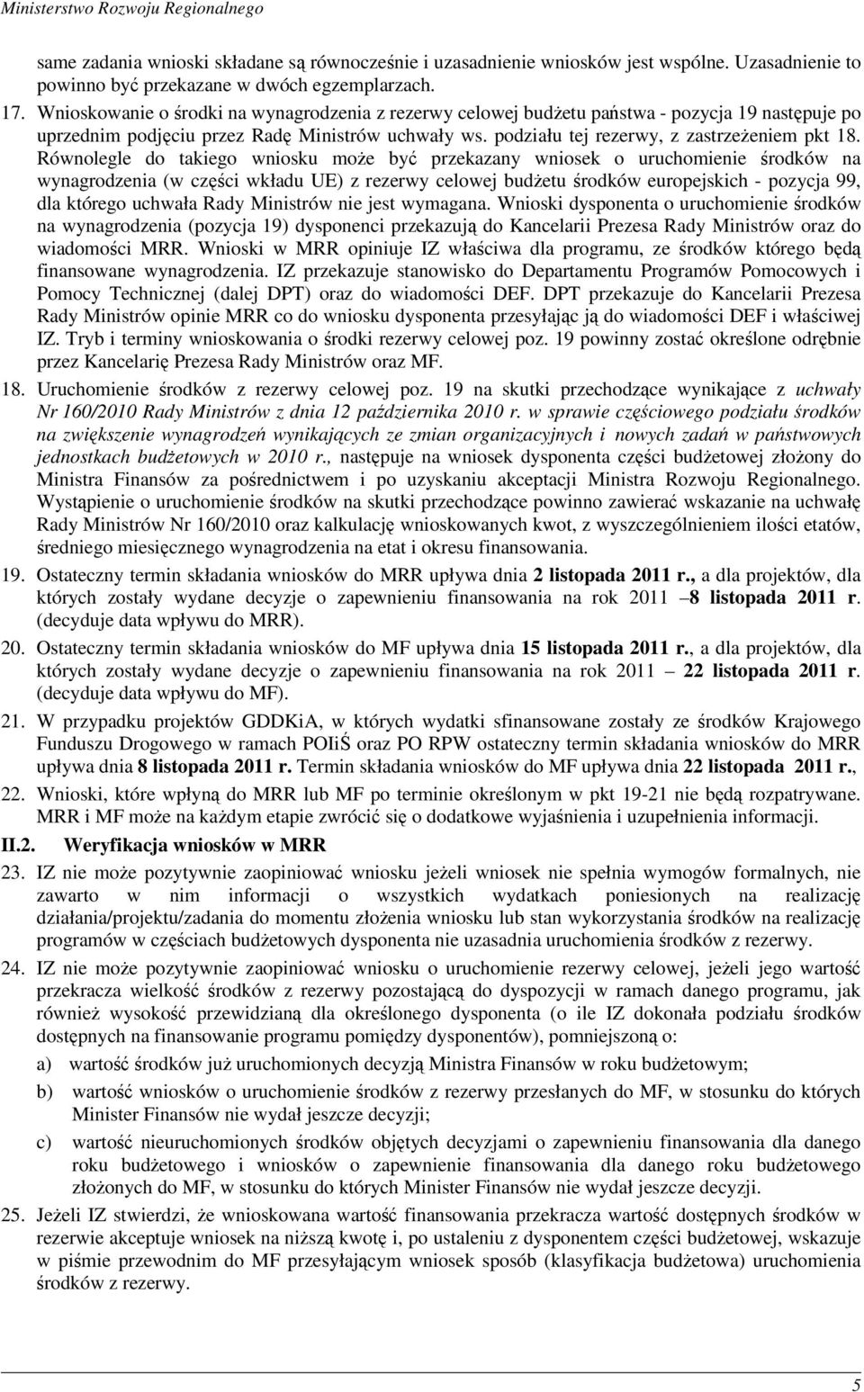 Równolegle do takiego wniosku moŝe być przekazany wniosek o uruchomienie środków na wynagrodzenia (w części wkładu UE) z rezerwy celowej budŝetu środków europejskich - pozycja 99, dla którego uchwała