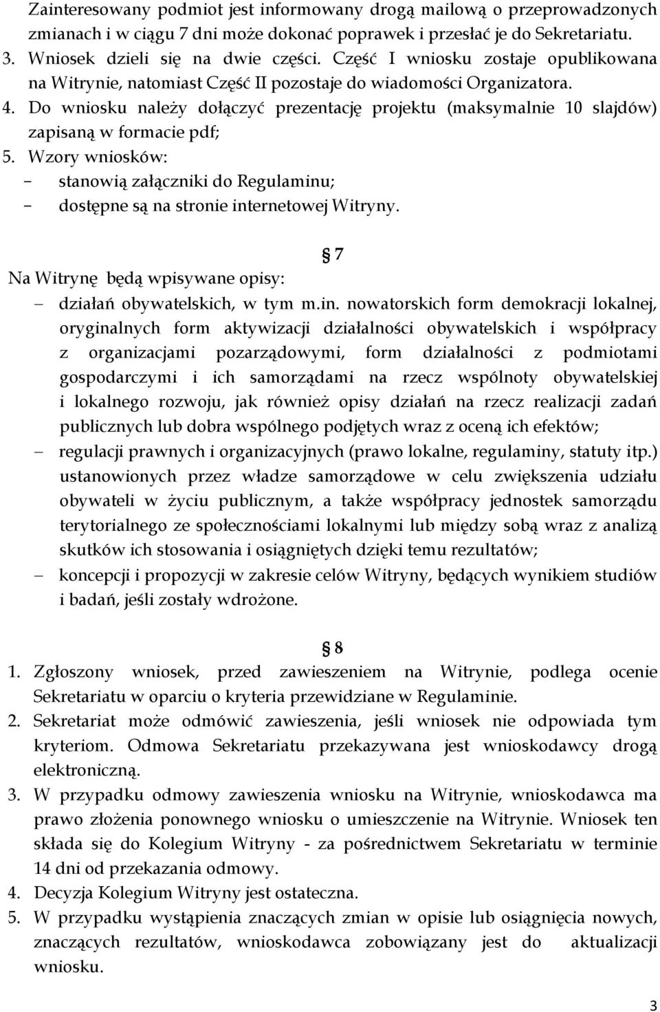 Do wniosku należy dołączyć prezentację projektu (maksymalnie 10 slajdów) zapisaną w formacie pdf; 5. Wzory wniosków: - stanowią załączniki do Regulaminu; - dostępne są na stronie internetowej Witryny.