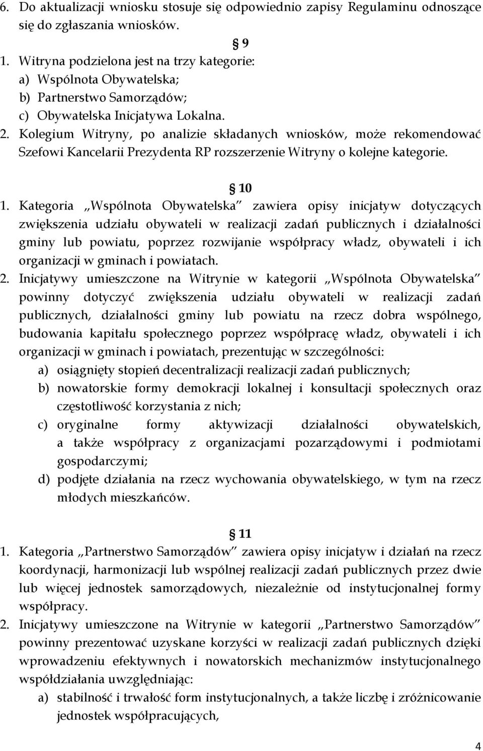 Kolegium Witryny, po analizie składanych wniosków, może rekomendować Szefowi Kancelarii Prezydenta RP rozszerzenie Witryny o kolejne kategorie. 10 1.