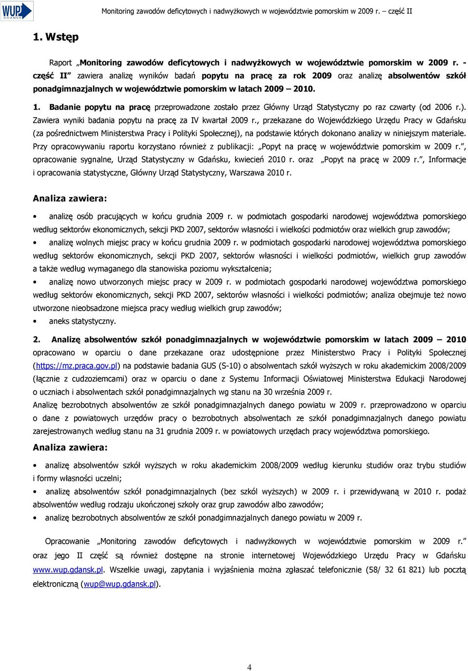 Badanie popytu na pracę przeprowadzone zostało przez Główny Urząd Statystyczny po raz czwarty (od 2006 r.). Zawiera wyniki badania popytu na pracę za IV kwartał 2009 r.