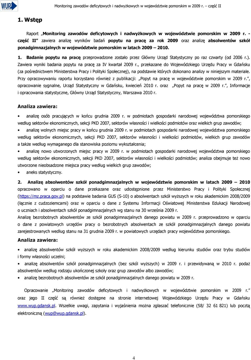 Badanie popytu na pracę przeprowadzone zostało przez Główny Urząd Statystyczny po raz czwarty (od 2006 r.). Zawiera wyniki badania popytu na pracę za IV kwartał 2009 r.