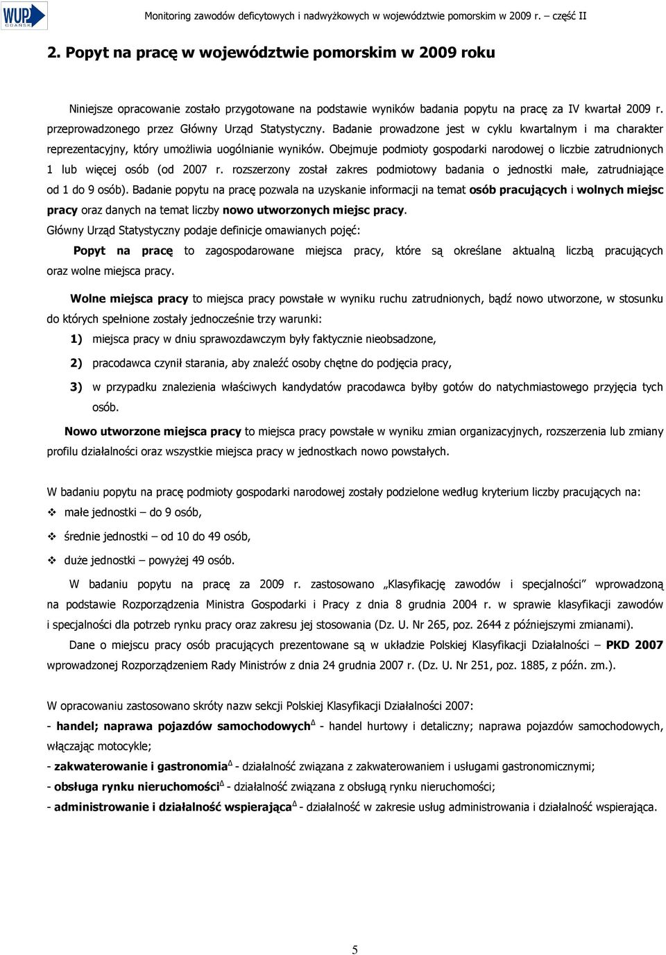 Obejmuje podmioty gospodarki narodowej o liczbie zatrudnionych 1 lub więcej osób (od 2007 r. rozszerzony został zakres podmiotowy badania o jednostki małe, zatrudniające od 1 do 9 osób).