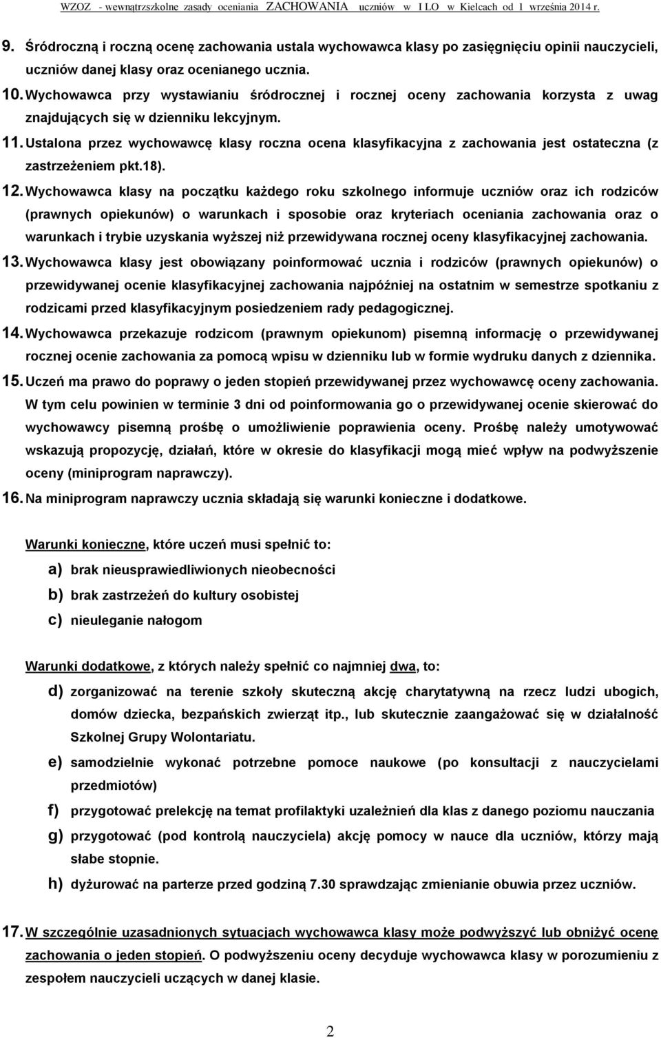 Ustalona przez wychowawcę klasy roczna ocena klasyfikacyjna z zachowania jest ostateczna (z zastrzeżeniem pkt.18). 12.