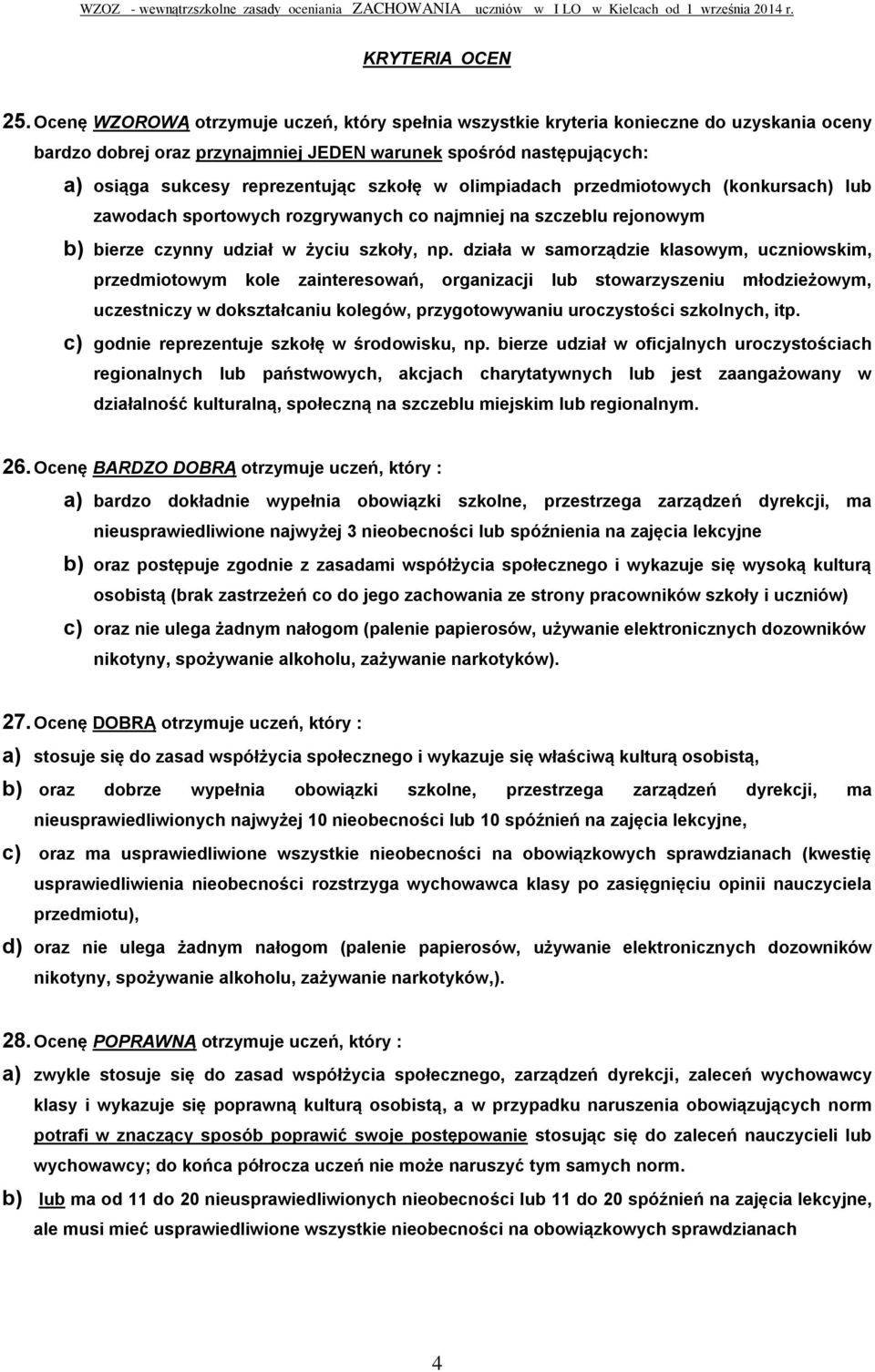 szkołę w olimpiadach przedmiotowych (konkursach) lub zawodach sportowych rozgrywanych co najmniej na szczeblu rejonowym b) bierze czynny udział w życiu szkoły, np.