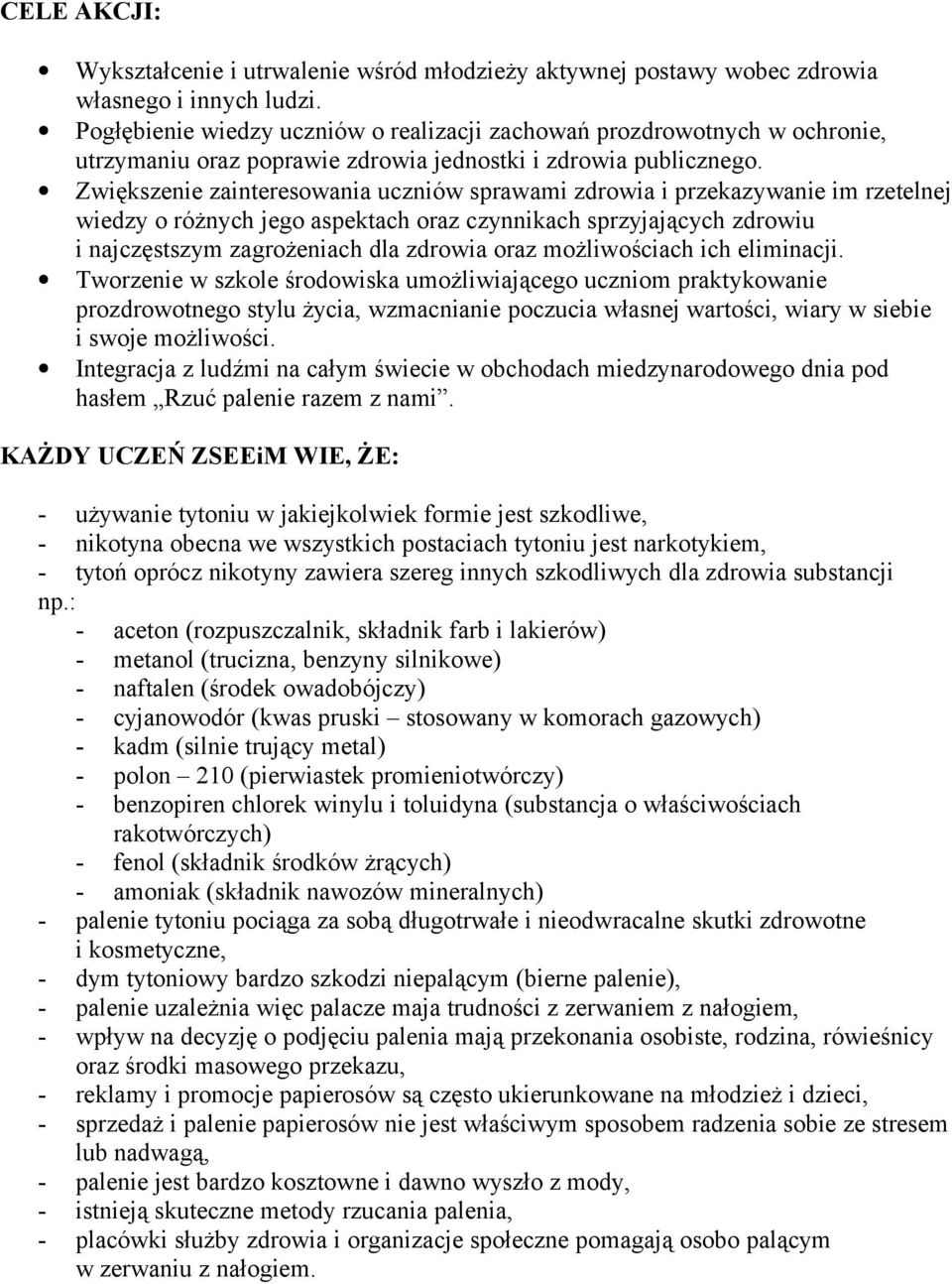 Zwiększenie zainteresowania uczniów sprawami zdrowia i przekazywanie im rzetelnej wiedzy o różnych jego aspektach oraz czynnikach sprzyjających zdrowiu i najczęstszym zagrożeniach dla zdrowia oraz