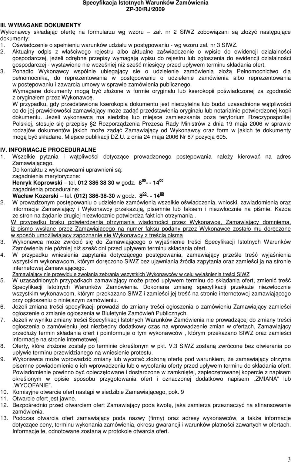 Aktualny odpis z właściwego rejestru albo aktualne zaświadczenie o wpisie do ewidencji działalności gospodarczej, jeżeli odrębne przepisy wymagają wpisu do rejestru lub zgłoszenia do ewidencji