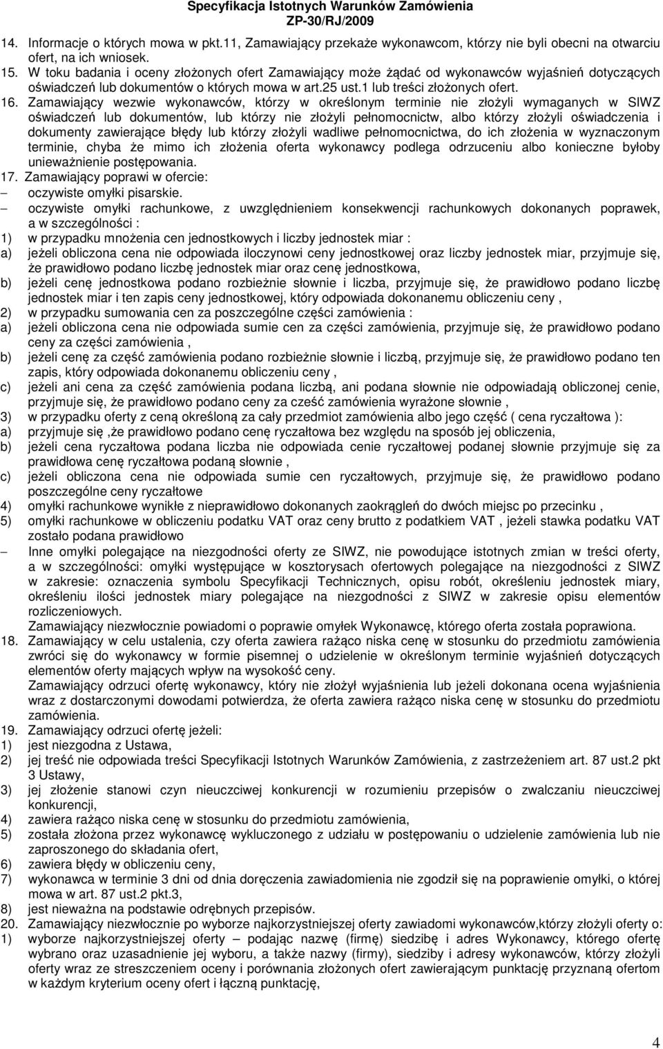 Zamawiający wezwie wykonawców, którzy w określonym terminie nie złożyli wymaganych w SIWZ oświadczeń lub dokumentów, lub którzy nie złożyli pełnomocnictw, albo którzy złożyli oświadczenia i dokumenty