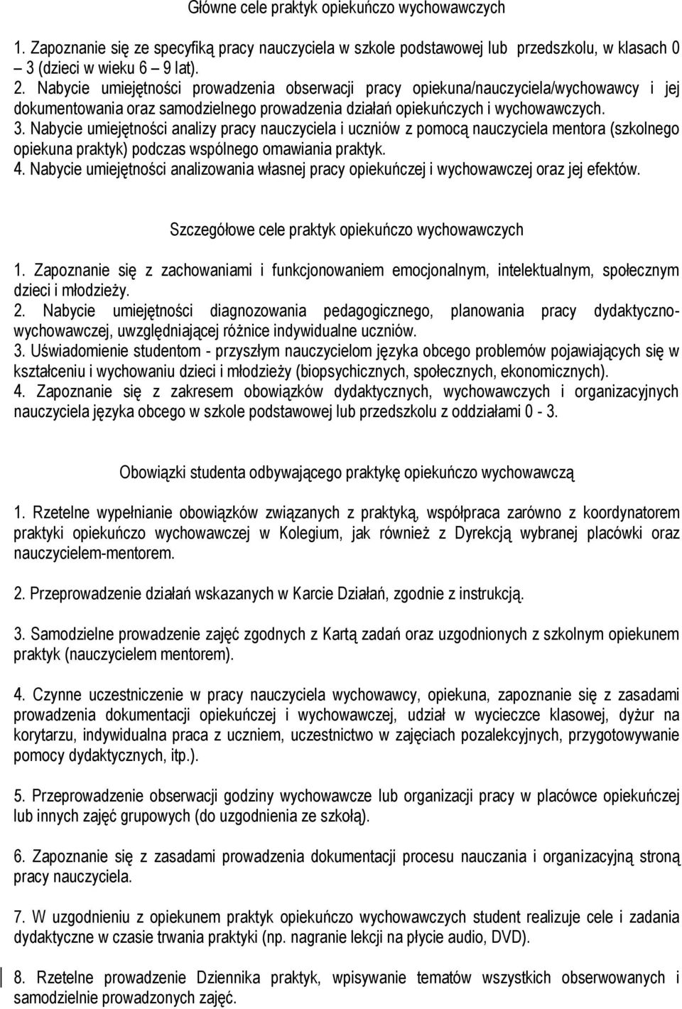 Nabycie umiejętności analizy pracy nauczyciela i uczniów z pomocą nauczyciela mentora (szkolnego opiekuna praktyk) podczas wspólnego omawiania praktyk. 4.