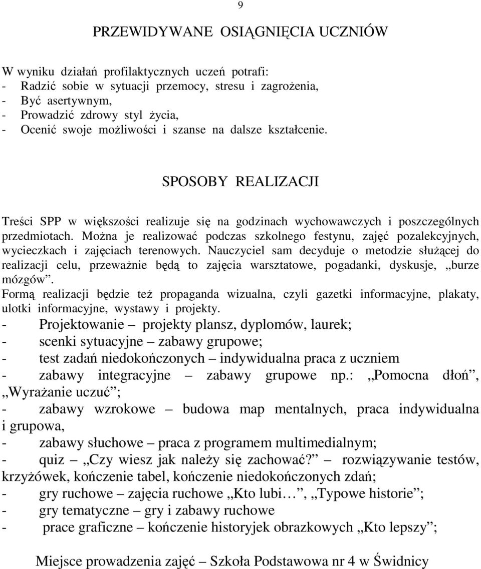 MoŜna je realizować podczas szkolnego festynu, zajęć pozalekcyjnych, wycieczkach i zajęciach terenowych.