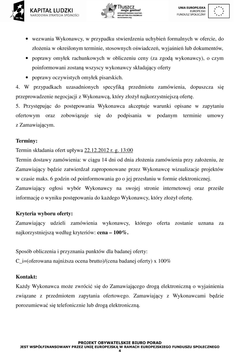 W przypadkach uzasadnionych specyfiką przedmiotu zamówienia, dopuszcza się przeprowadzenie negocjacji z Wykonawcą, który złożył najkorzystniejszą ofertę. 5.