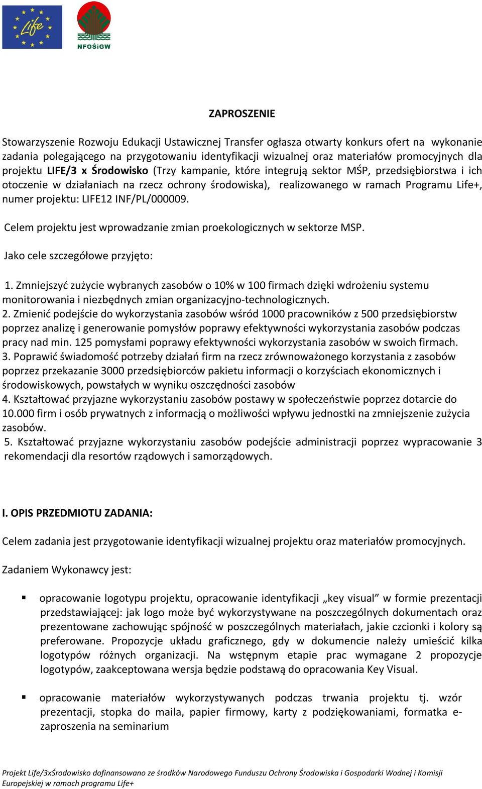 projektu: LIFE12 INF/PL/000009. Celem projektu jest wprowadzanie zmian proekologicznych w sektorze MSP. Jako cele szczegółowe przyjęto: 1.