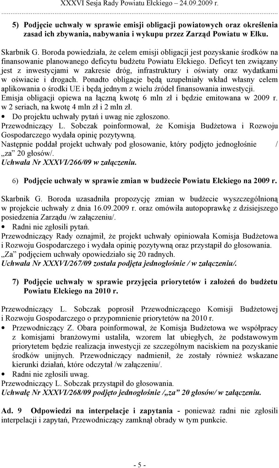 Deficyt ten związany jest z inwestycjami w zakresie dróg, infrastruktury i oświaty oraz wydatkami w oświacie i drogach.
