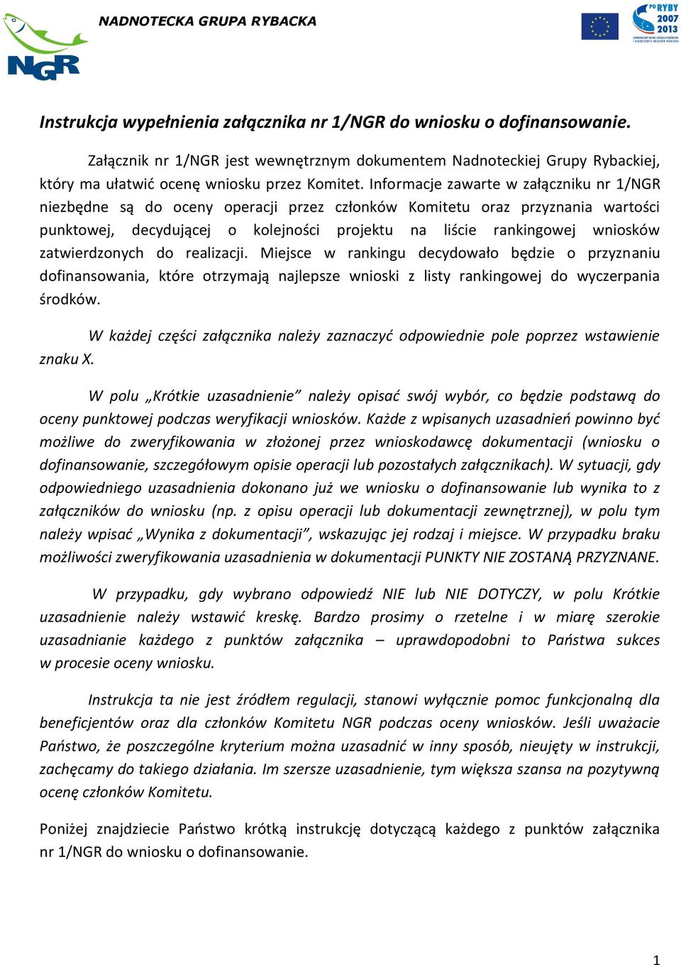 Informacje zawarte w załączniku nr 1/NGR niezbędne są do oceny operacji przez członków Komitetu oraz przyznania wartości punktowej, decydującej o kolejności projektu na liście rankingowej wniosków