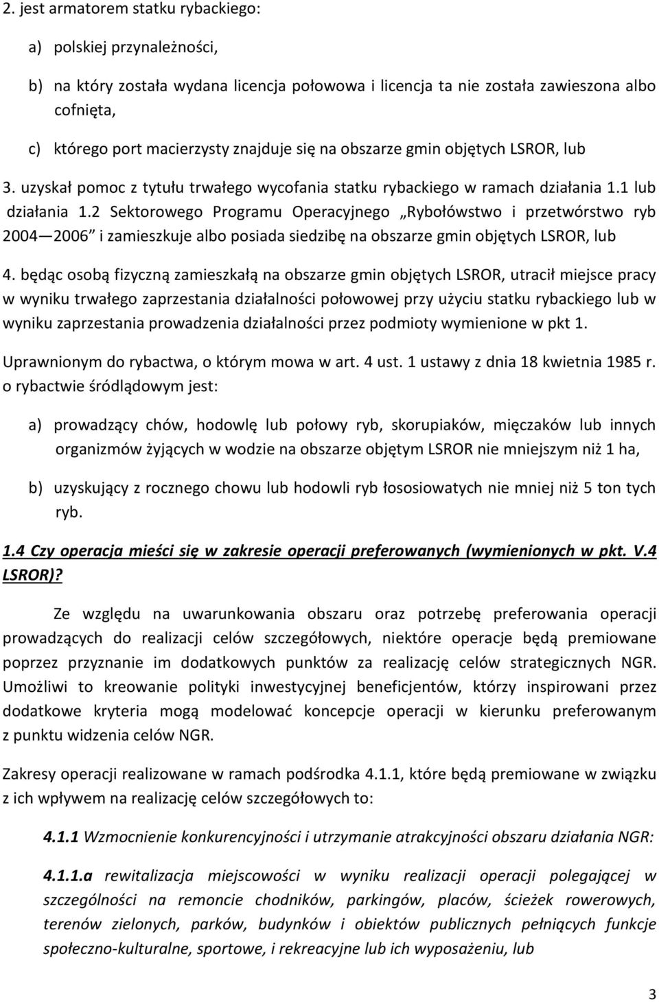 2 Sektorowego Programu Operacyjnego Rybołówstwo i przetwórstwo ryb 2004 2006 i zamieszkuje albo posiada siedzibę na obszarze gmin objętych LSROR, lub 4.