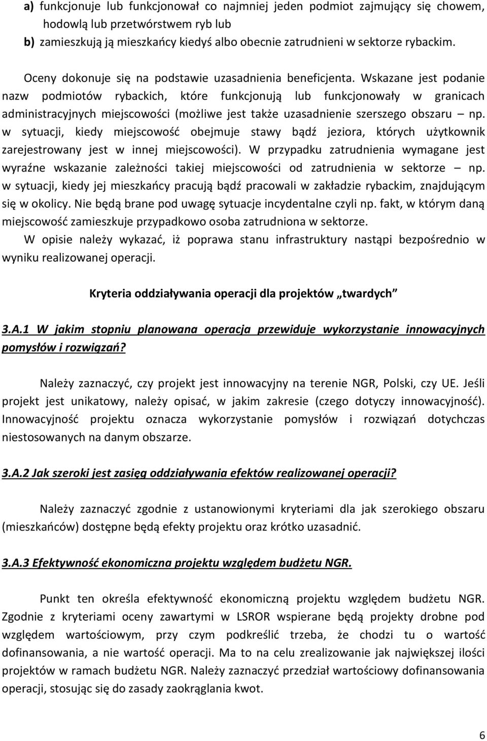 Wskazane jest podanie nazw podmiotów rybackich, które funkcjonują lub funkcjonowały w granicach administracyjnych miejscowości (możliwe jest także uzasadnienie szerszego obszaru np.