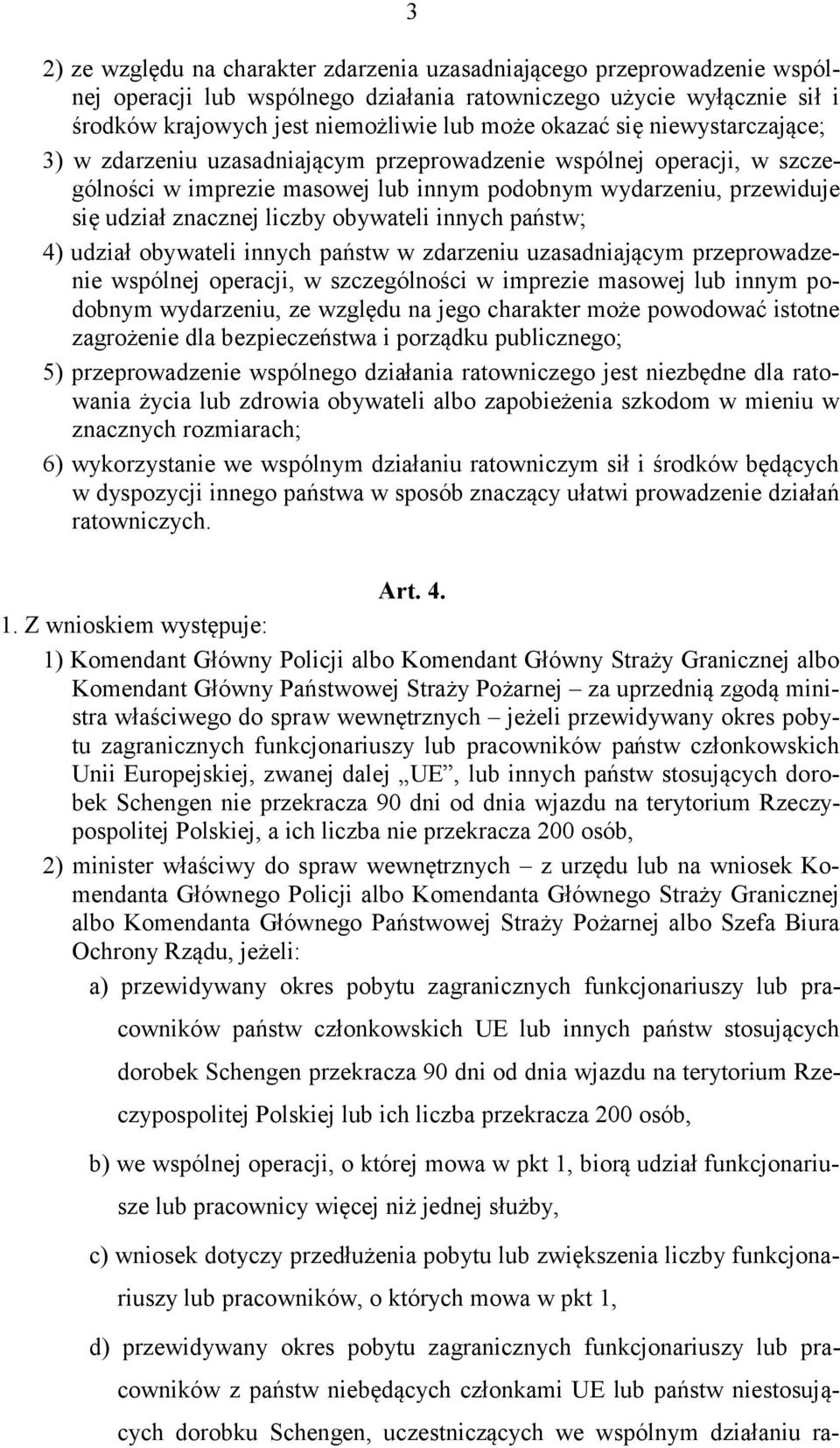 obywateli innych państw; 4) udział obywateli innych państw w zdarzeniu uzasadniającym przeprowadzenie wspólnej operacji, w szczególności w imprezie masowej lub innym podobnym wydarzeniu, ze względu