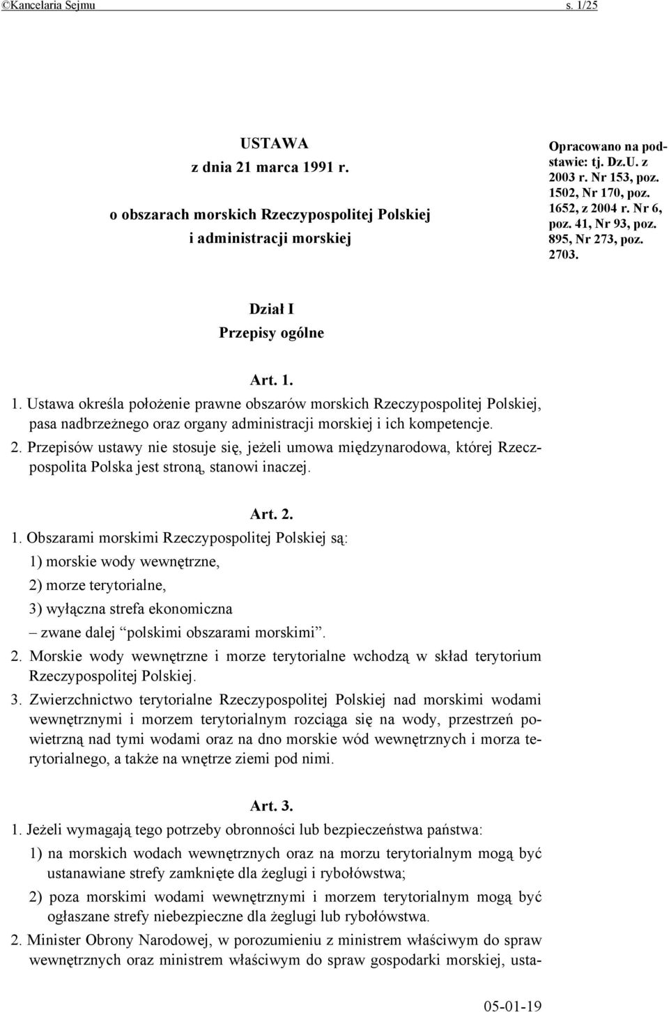 2. Przepisów ustawy nie stosuje się, jeżeli umowa międzynarodowa, której Rzeczpospolita Polska jest stroną, stanowi inaczej. Art. 2. 1.