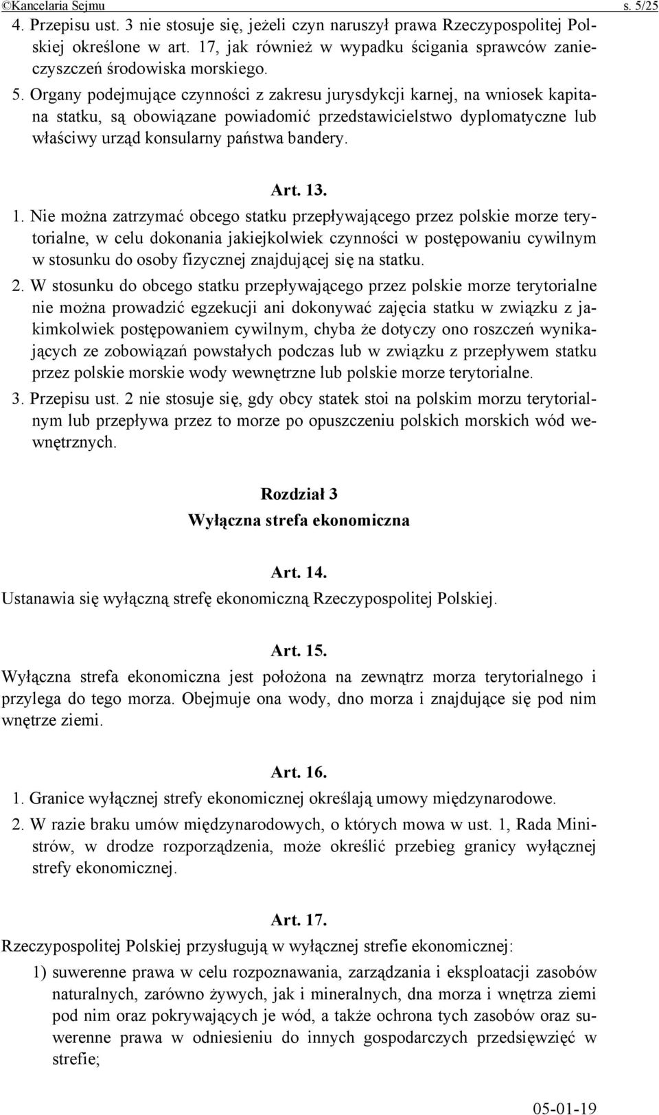 Organy podejmujące czynności z zakresu jurysdykcji karnej, na wniosek kapitana statku, są obowiązane powiadomić przedstawicielstwo dyplomatyczne lub właściwy urząd konsularny państwa bandery. Art. 13.